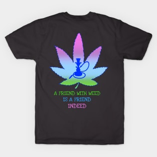 A friend with weed is a friend indeed T-Shirt